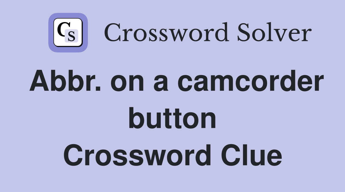 Abbr. on a camcorder button Crossword Clue