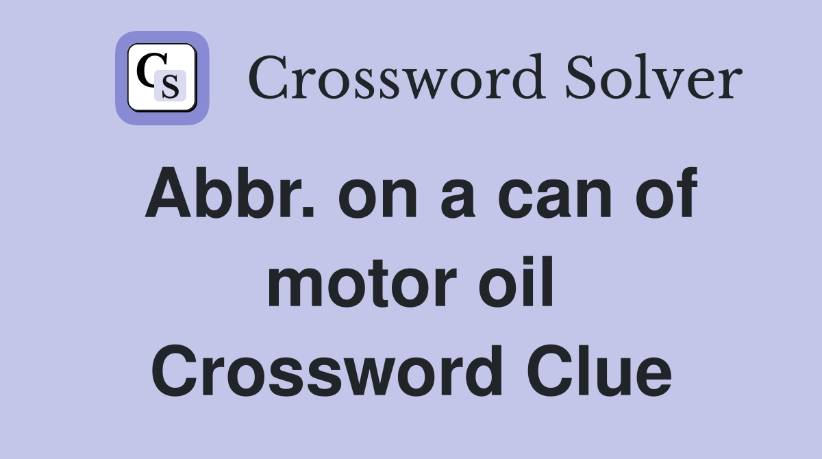Abbr. on a can of motor oil Crossword Clue