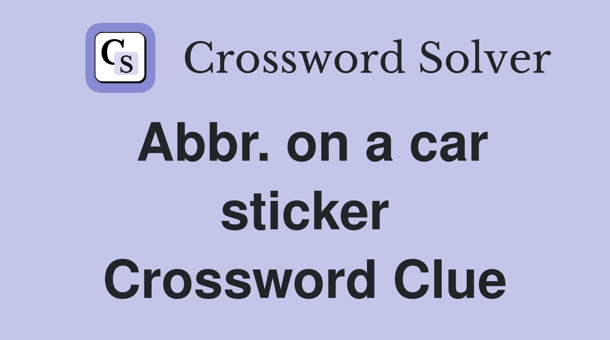 Abbr. on a car sticker Crossword Clue