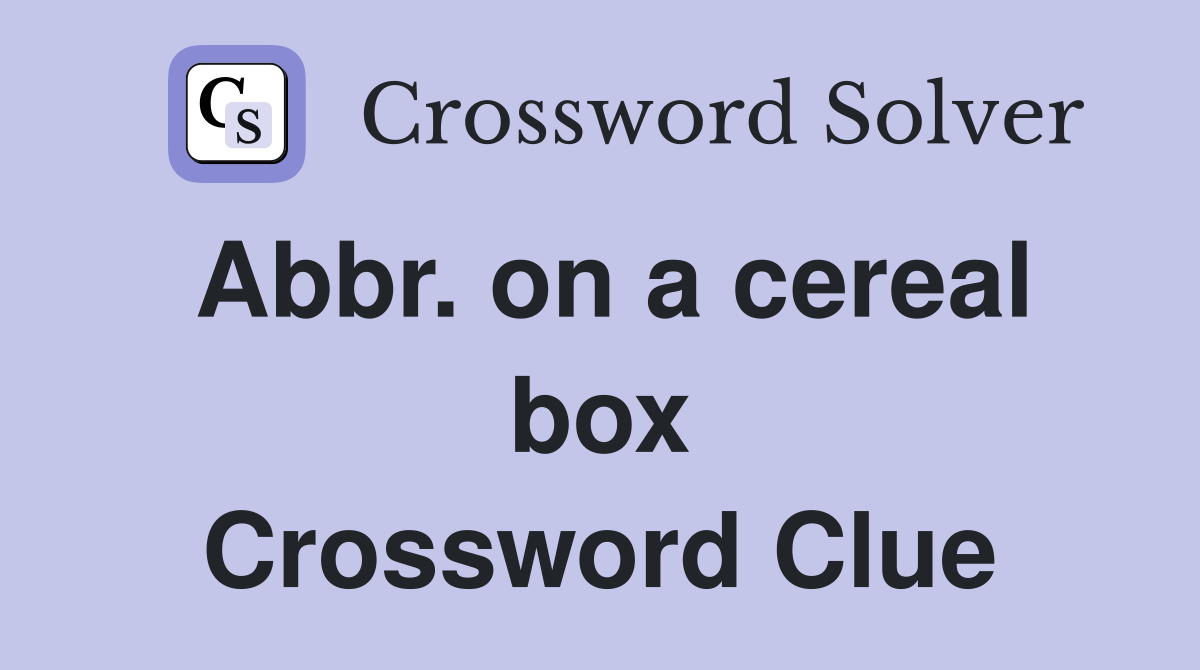 Abbr. on a cereal box Crossword Clue