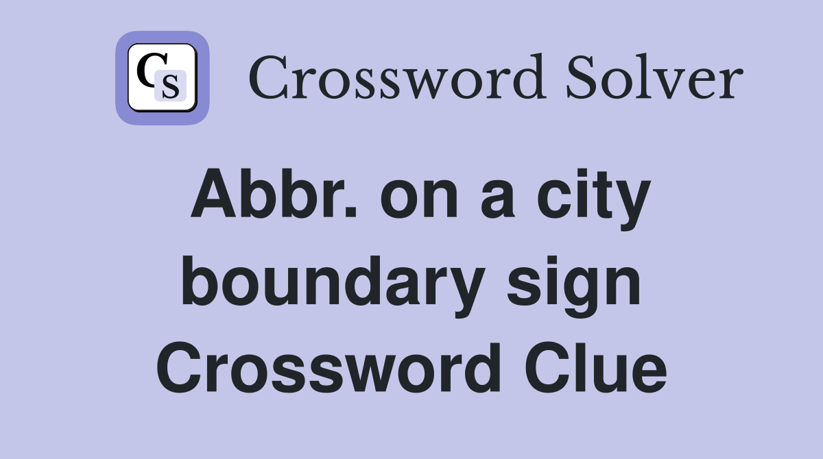 Abbr. on a city boundary sign Crossword Clue