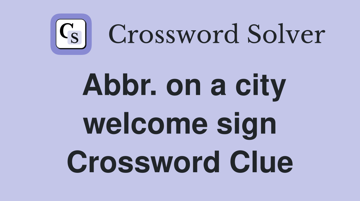 Abbr. on a city welcome sign Crossword Clue