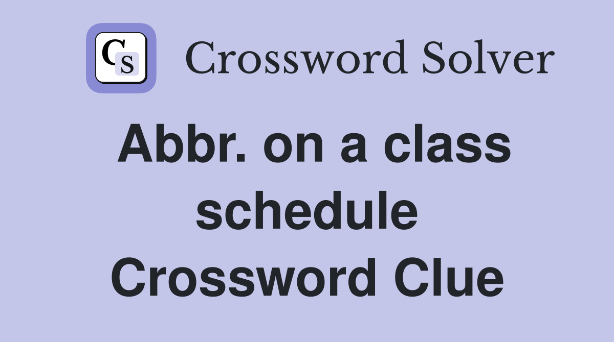 Abbr. on a class schedule Crossword Clue