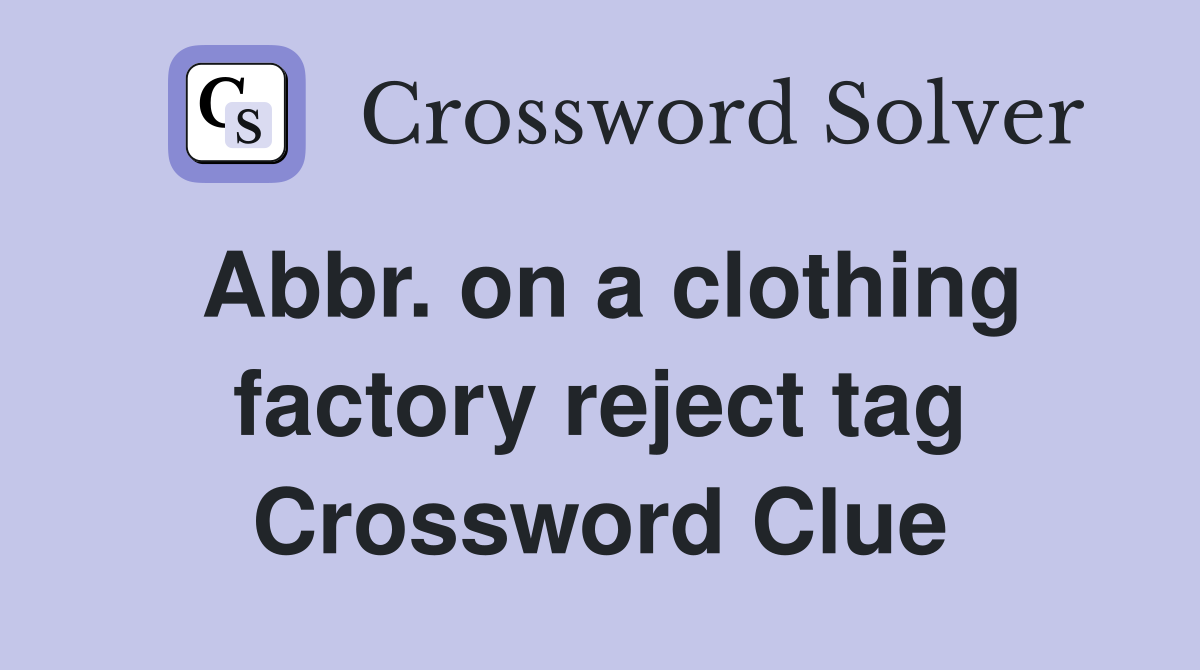 Abbr. on a clothing factory reject tag Crossword Clue