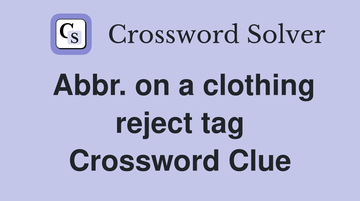 Abbr. on a clothing reject tag Crossword Clue