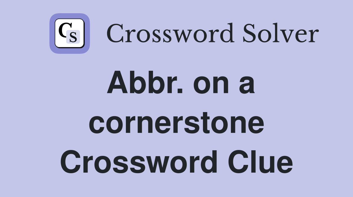 Abbr. on a cornerstone Crossword Clue