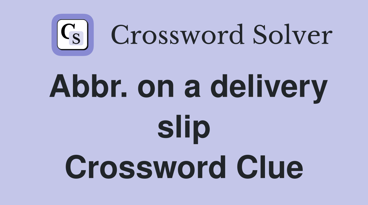 Abbr. on a delivery slip Crossword Clue