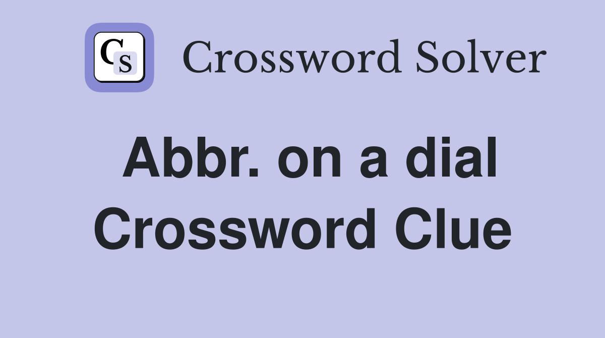 Abbr. on a dial Crossword Clue