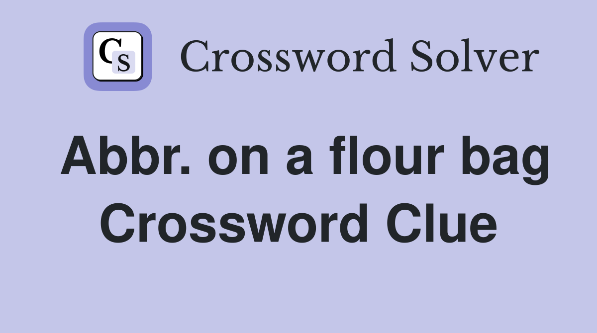 Abbr. on a flour bag Crossword Clue