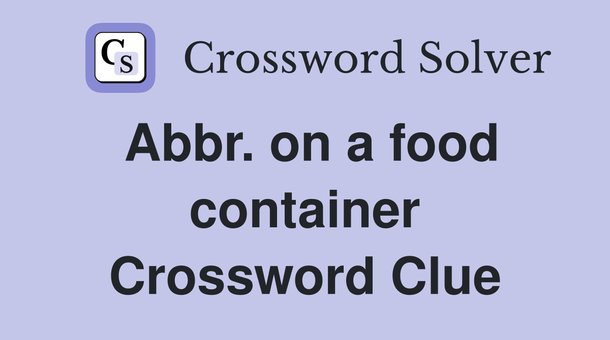 Abbr. on a food container Crossword Clue