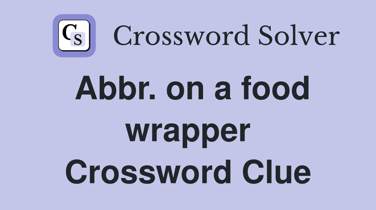 Abbr. on a food wrapper Crossword Clue