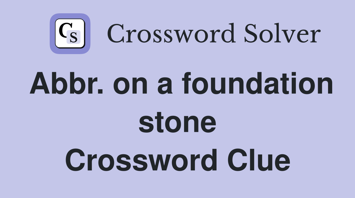 Abbr. on a foundation stone Crossword Clue