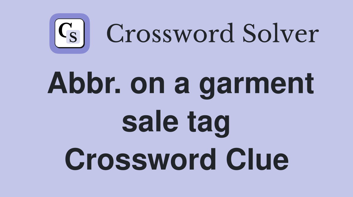 Abbr. on a garment sale tag Crossword Clue