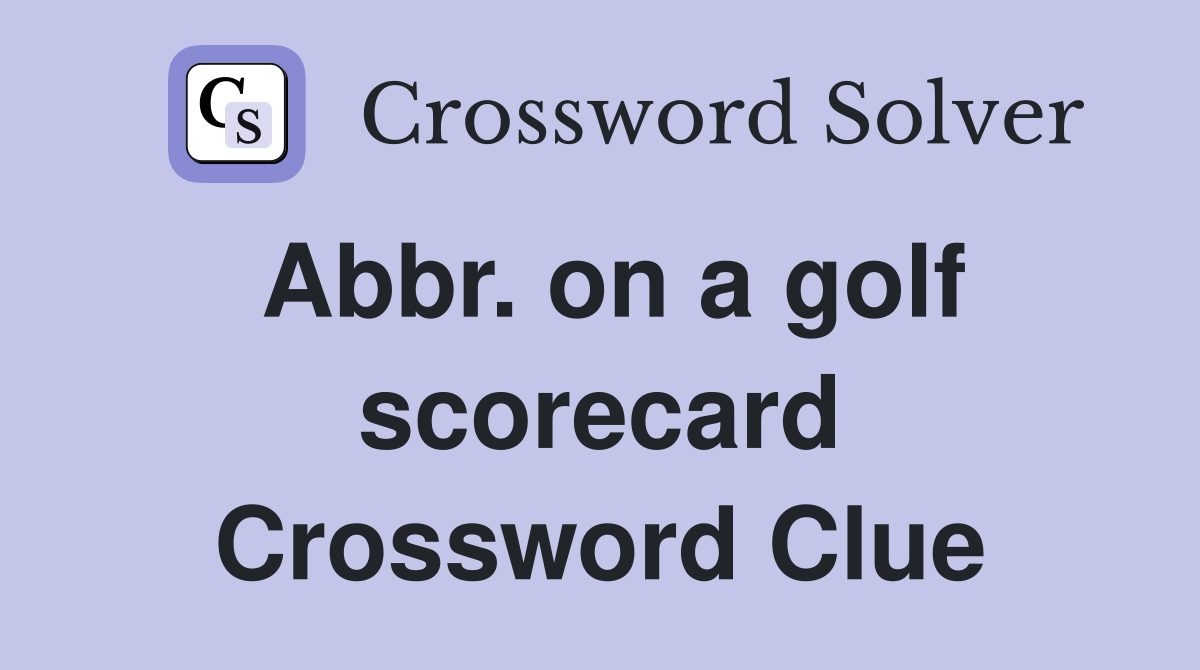 Abbr. on a golf scorecard Crossword Clue