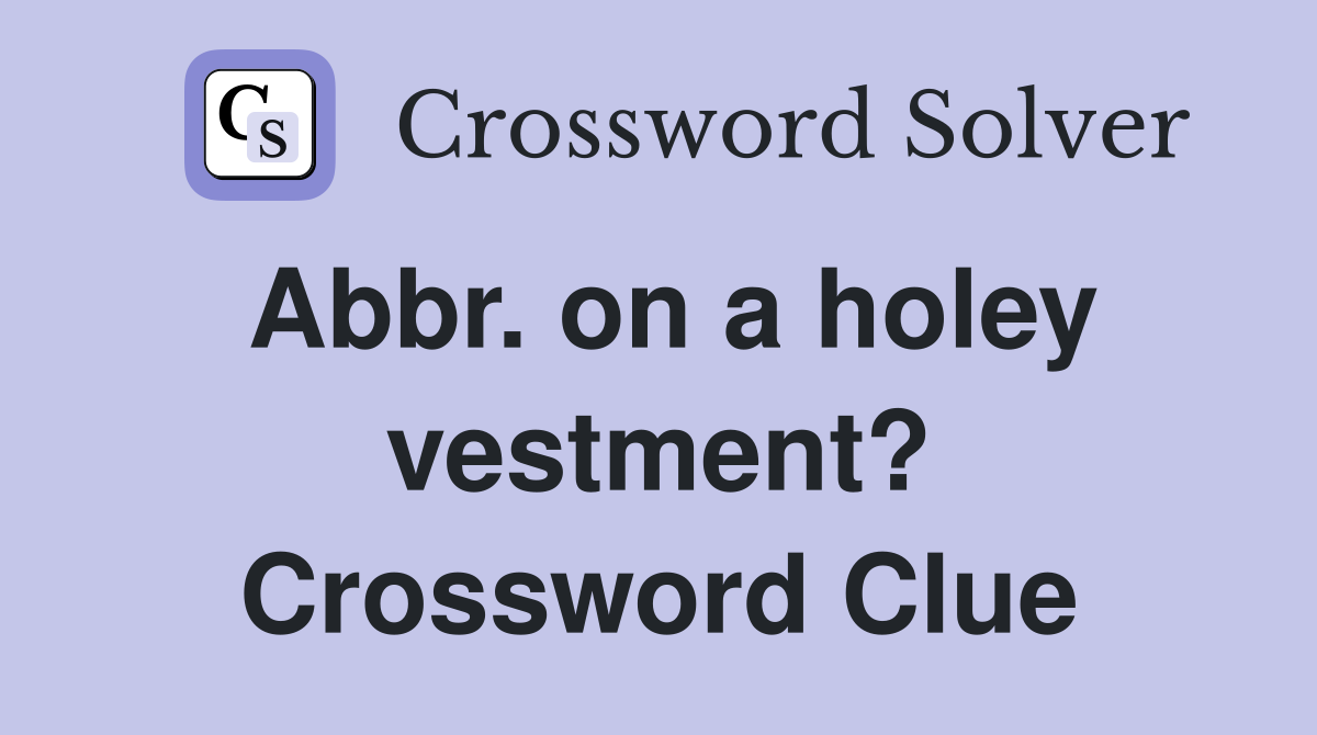 Abbr. on a holey vestment? Crossword Clue