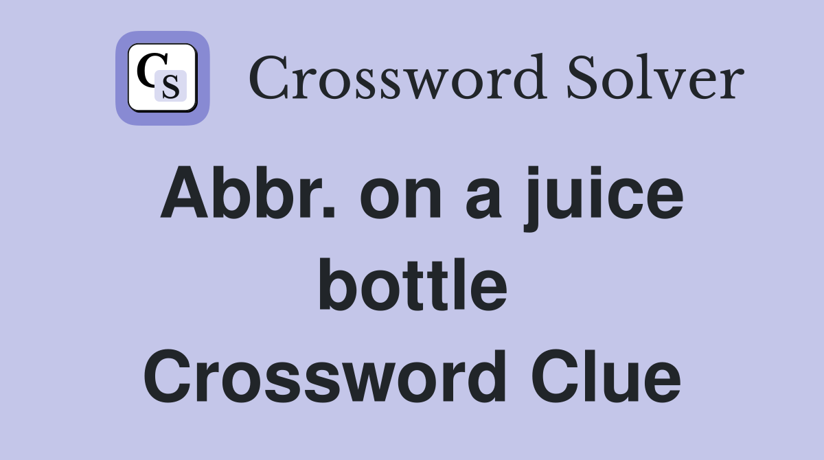 Abbr. on a juice bottle Crossword Clue