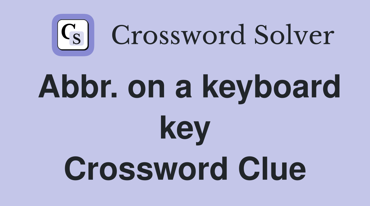 Abbr. on a keyboard key Crossword Clue