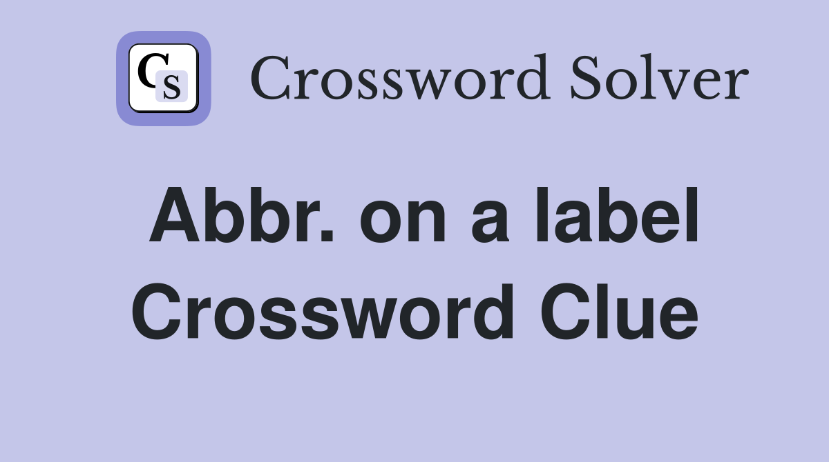 Abbr. on a label Crossword Clue