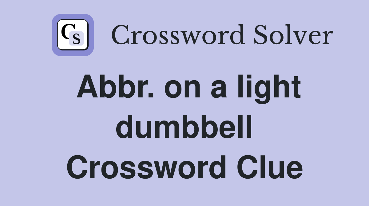 Abbr. on a light dumbbell Crossword Clue