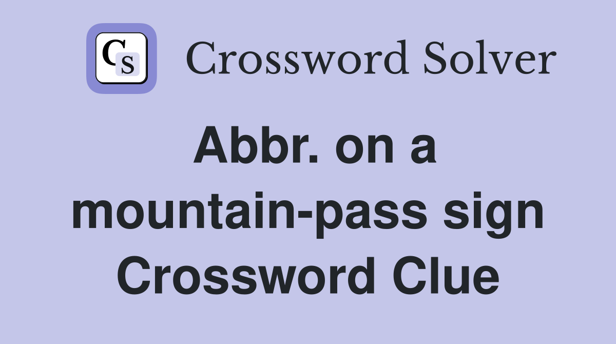 Abbr. on a mountain-pass sign Crossword Clue