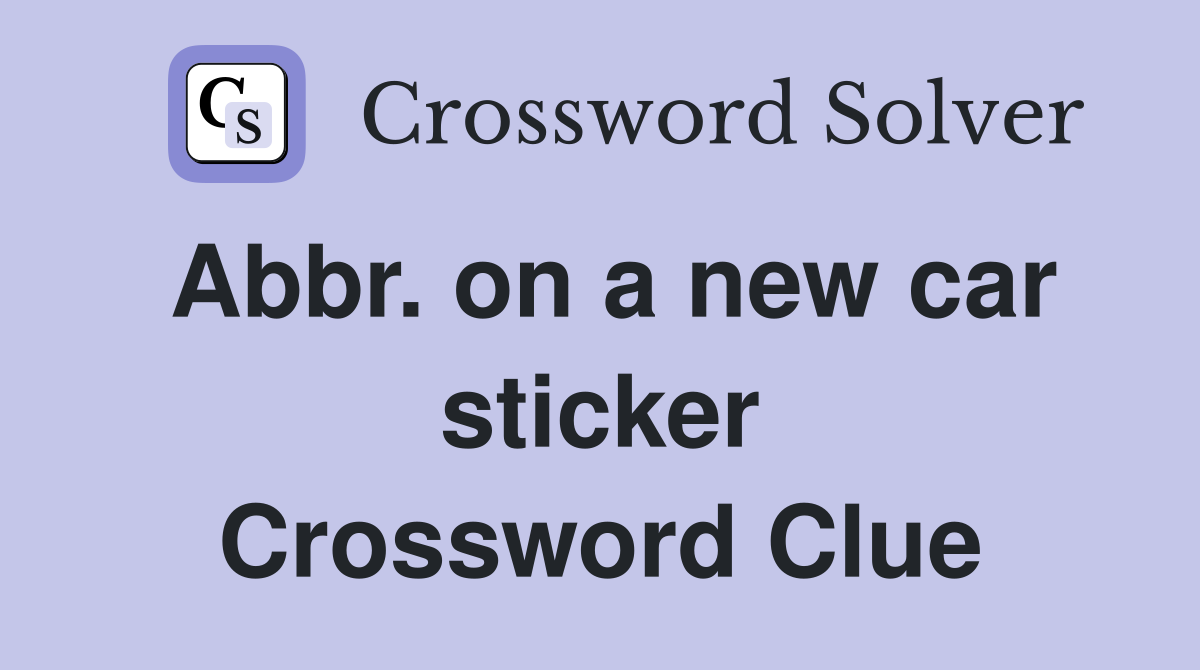 Abbr. on a new car sticker Crossword Clue