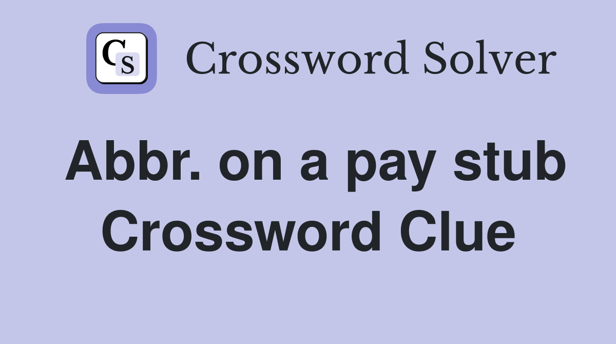Abbr. on a pay stub Crossword Clue