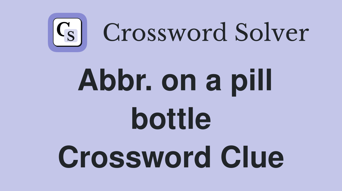 Abbr. on a pill bottle Crossword Clue