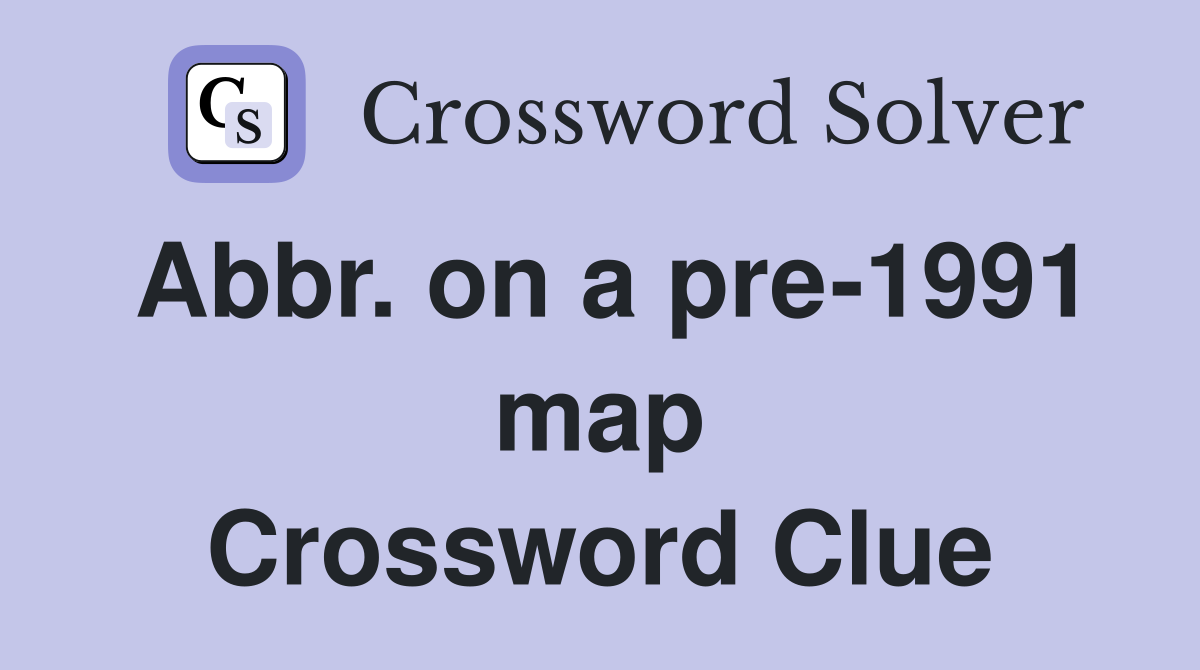Abbr. on a pre-1991 map Crossword Clue