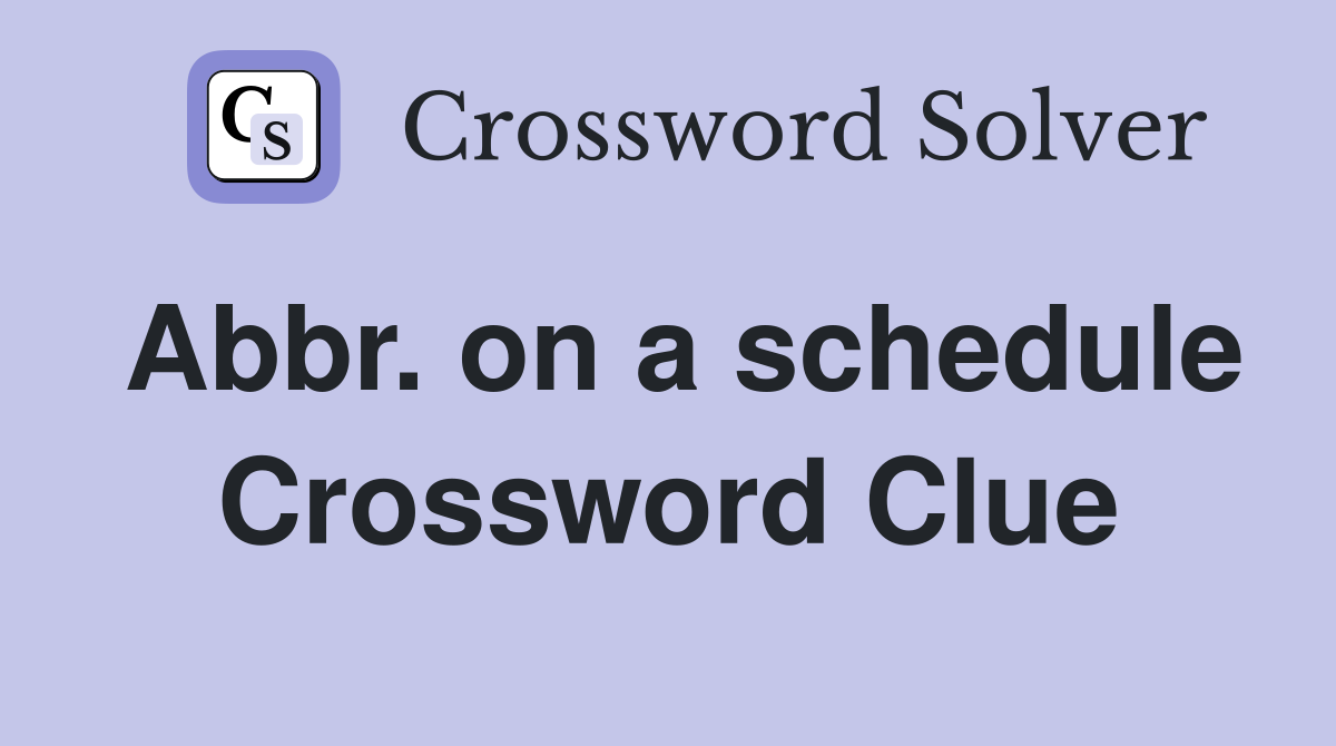Abbr. on a schedule Crossword Clue
