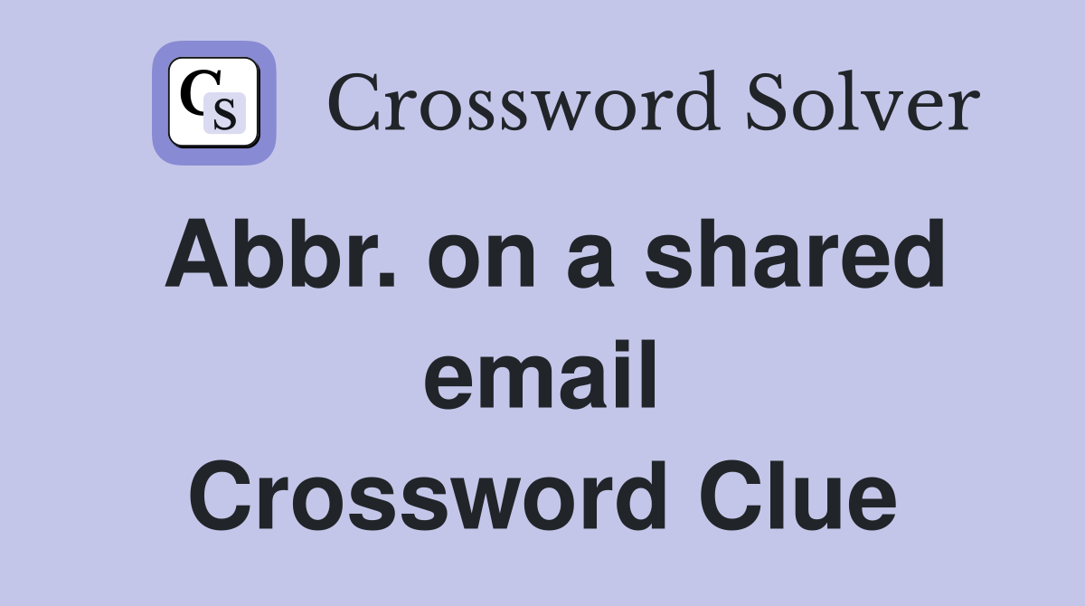 Abbr. on a shared email Crossword Clue