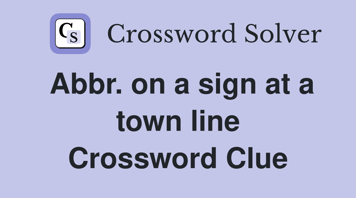 Abbr. on a sign at a town line Crossword Clue