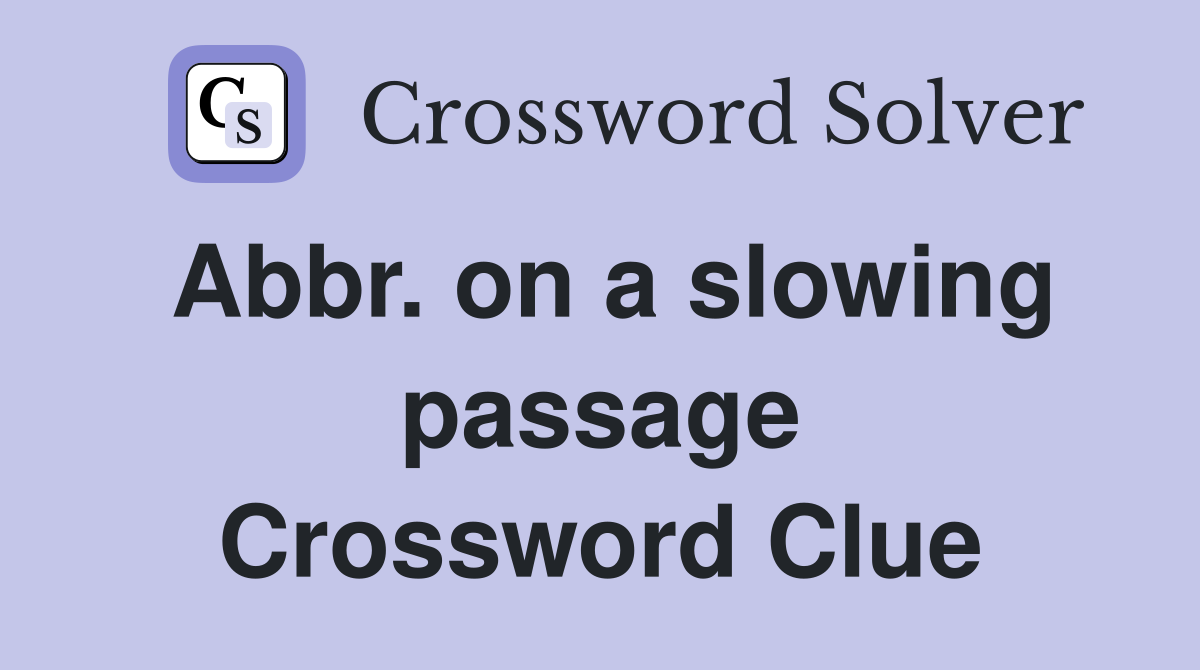 Abbr. on a slowing passage Crossword Clue