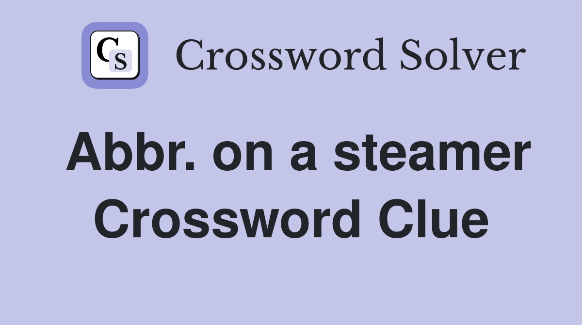 Abbr. on a steamer Crossword Clue