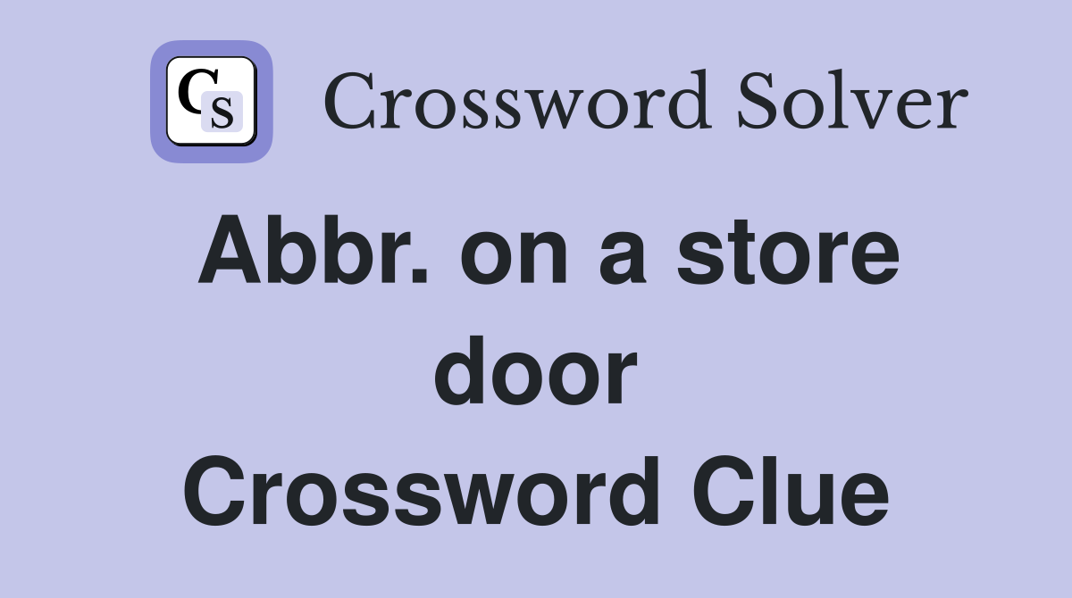 Abbr. on a store door Crossword Clue