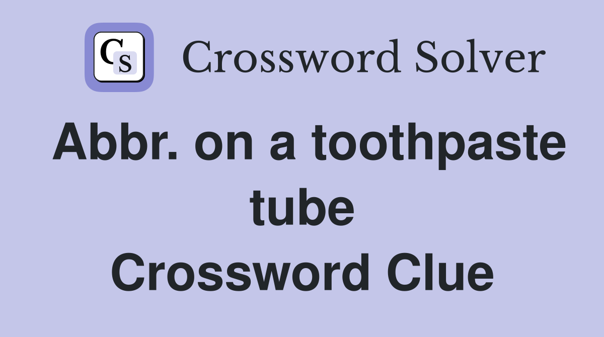 Abbr. on a toothpaste tube Crossword Clue