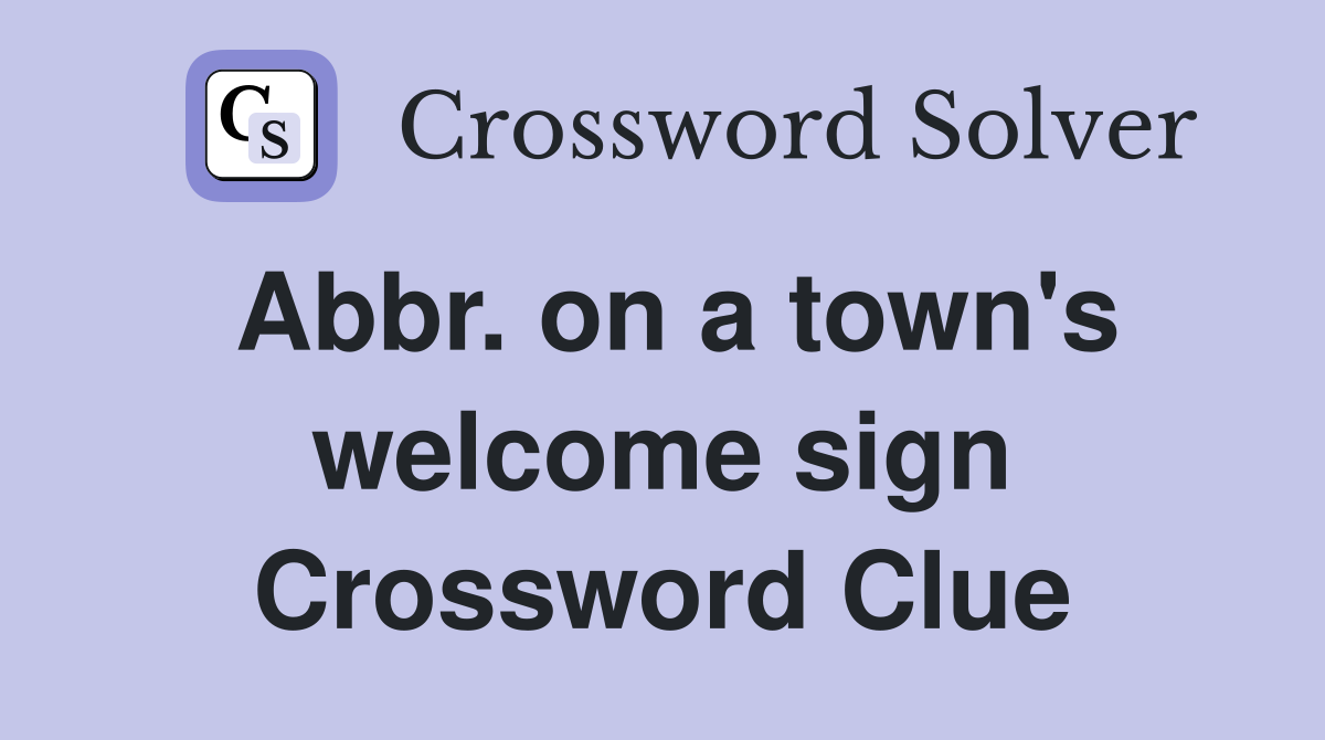 Abbr. on a town's welcome sign Crossword Clue