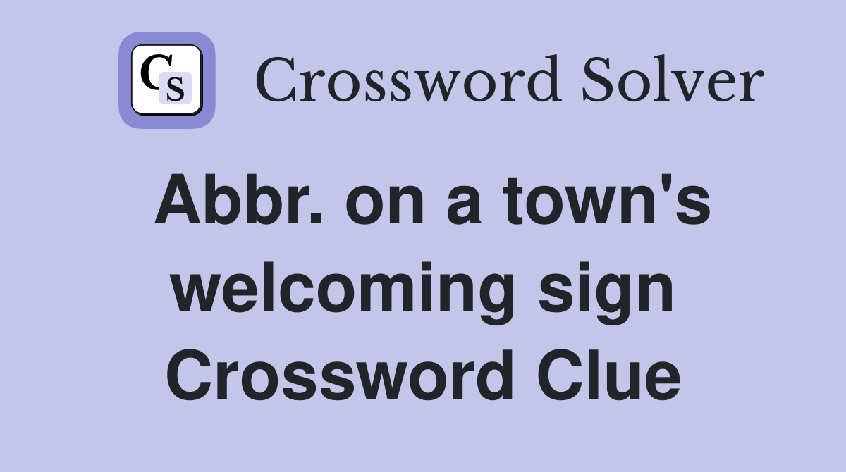 Abbr. on a town's welcoming sign Crossword Clue