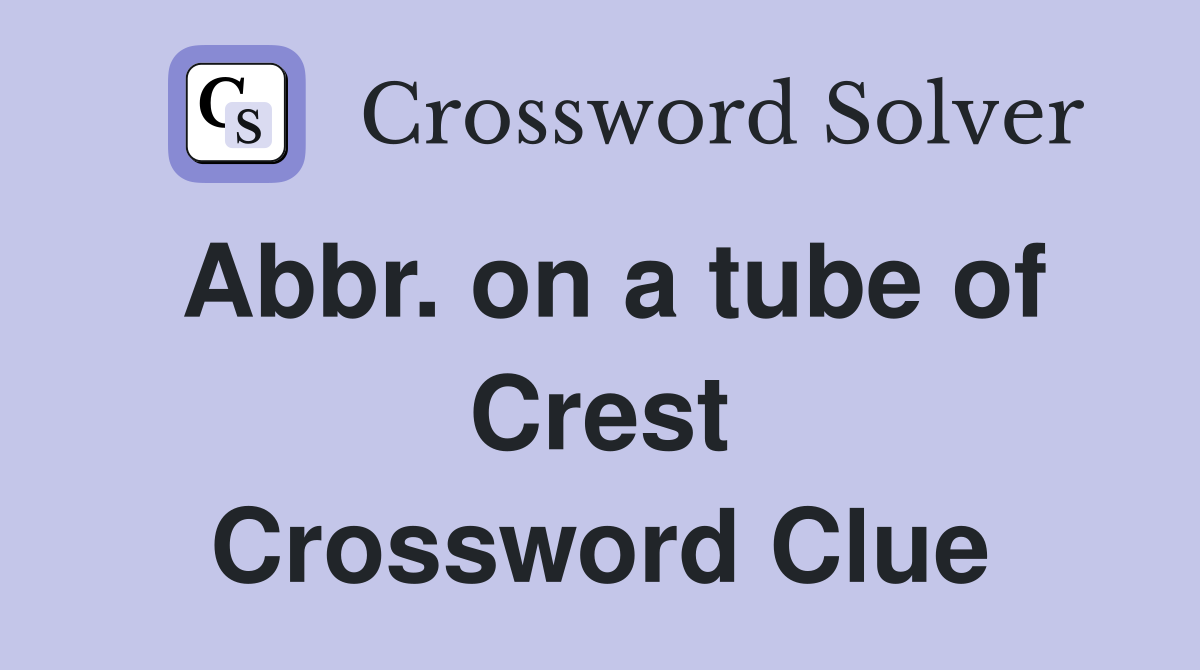 Abbr. on a tube of Crest Crossword Clue