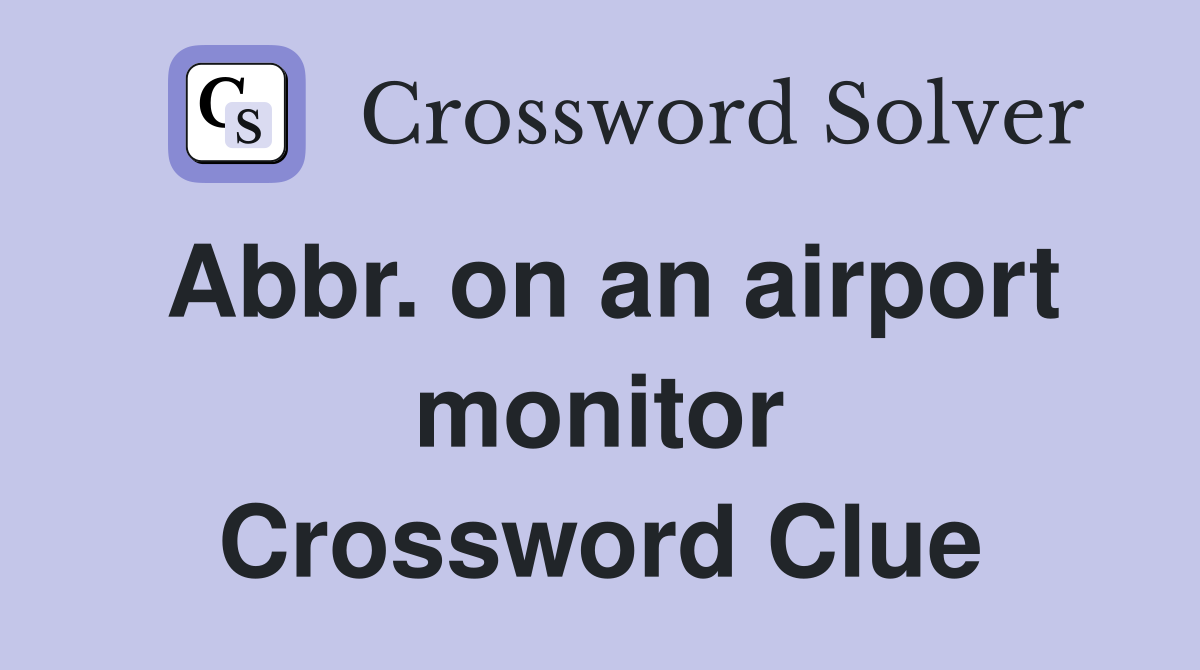 Abbr. on an airport monitor Crossword Clue