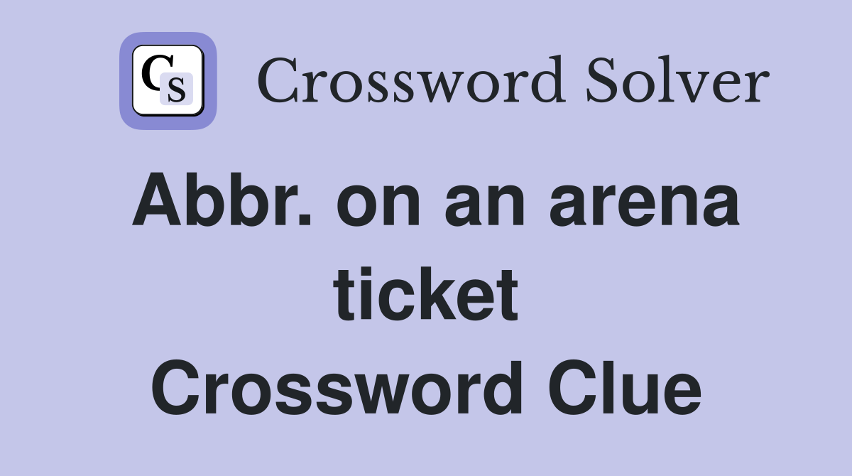 Abbr. on an arena ticket Crossword Clue