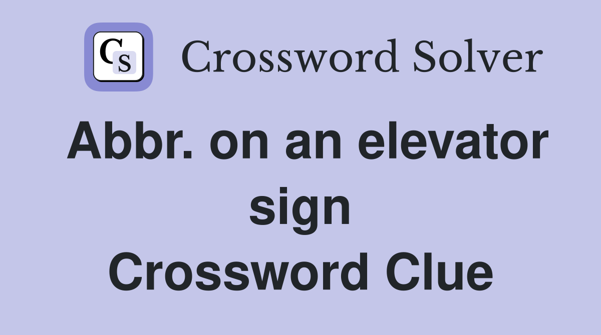 Abbr. on an elevator sign Crossword Clue