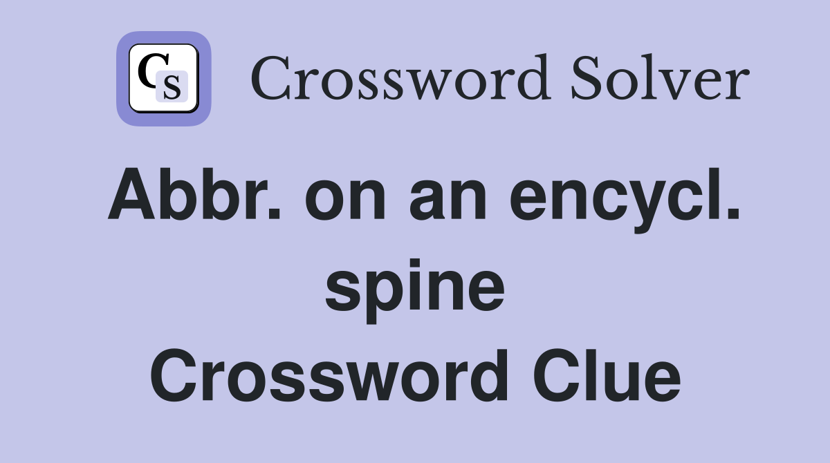Abbr. on an encycl. spine Crossword Clue