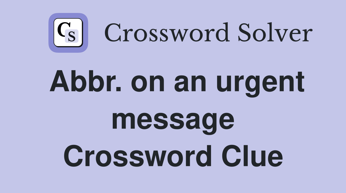 Abbr. on an urgent message Crossword Clue