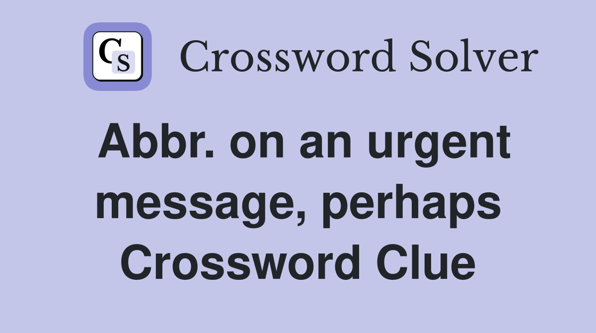 Abbr. on an urgent message, perhaps Crossword Clue