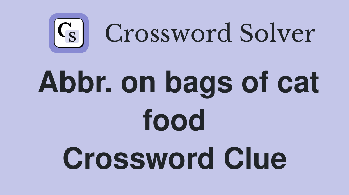 Abbr. on bags of cat food Crossword Clue