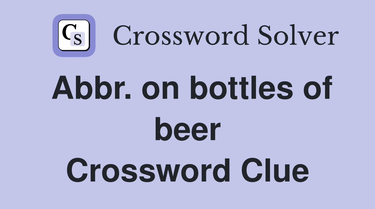 Abbr. on bottles of beer Crossword Clue