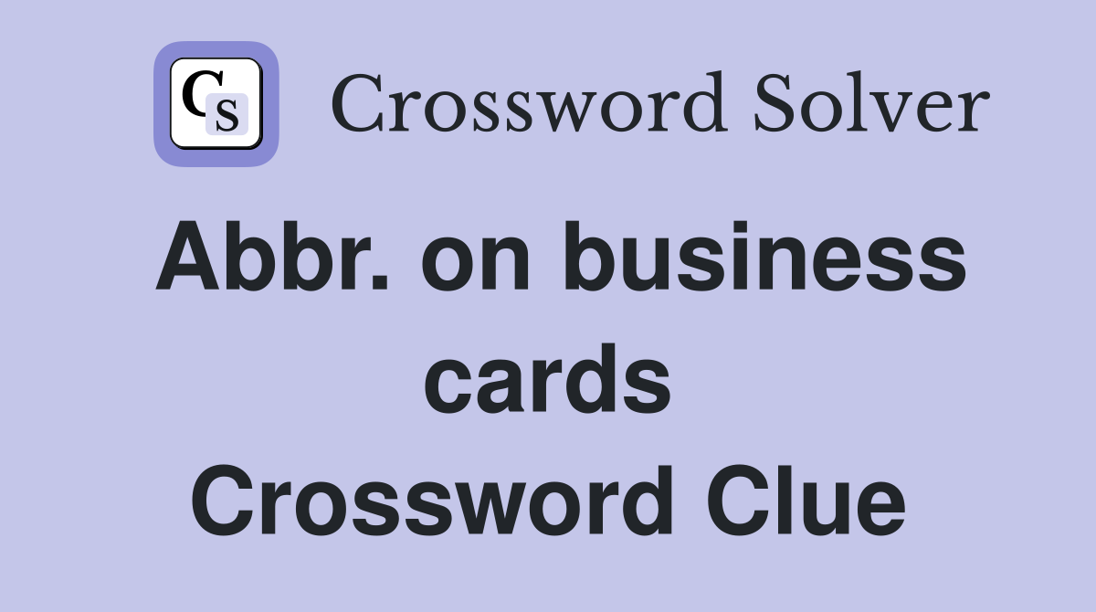 Abbr. on business cards Crossword Clue
