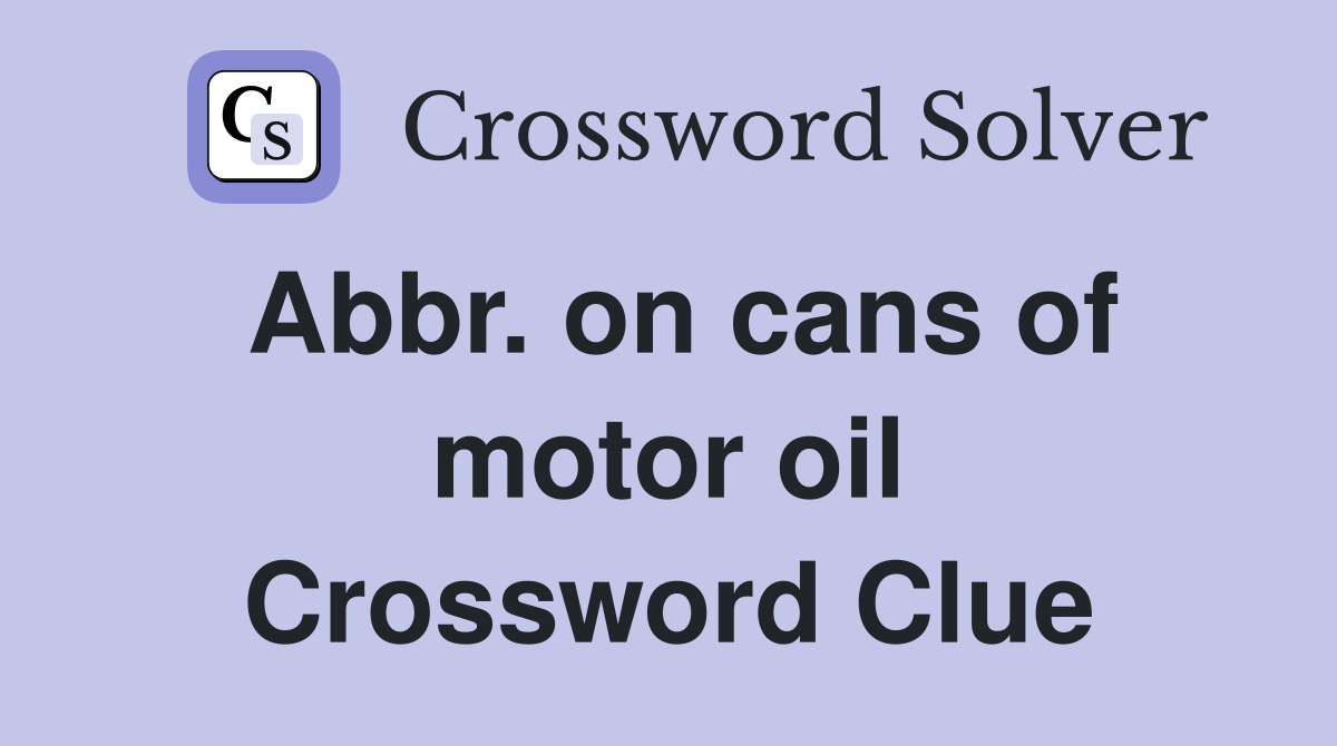 Abbr. on cans of motor oil Crossword Clue