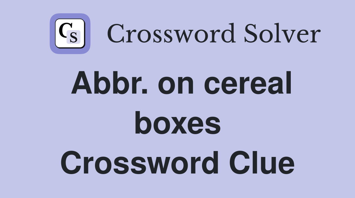 Abbr. on cereal boxes Crossword Clue