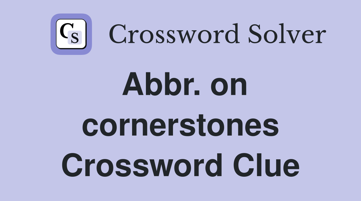 Abbr. on cornerstones Crossword Clue